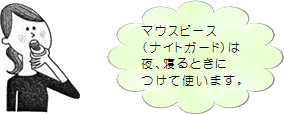 マウスピース(ナイトガード)は夜、寝るときにつけて使います
