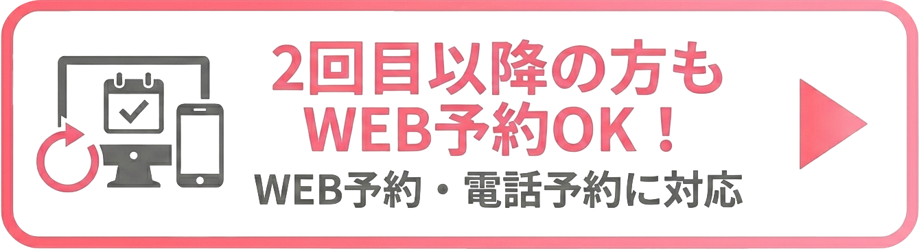 2回目以降の方はWEBまたは電話予約となります
